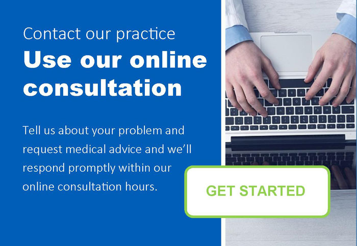 Contact our practice. Use our online consultation. Tell us about your problem and request medical advice and we will respond promptly within our online consultation hours